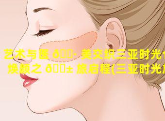 艺术与医 🌷 美交织三亚时光仓焕颜之 🐱 旅启程(三亚时光旅行海景度假公寓怎么样)